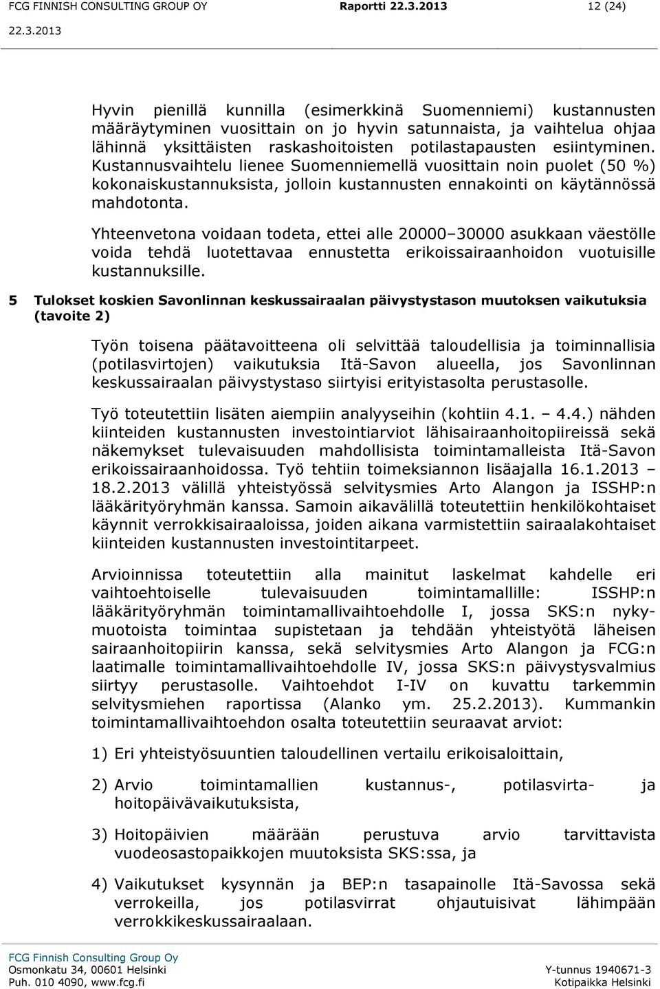 Kustannusvaihtelu lienee Suomenniemellä vuosittain noin puolet (50 %) kokonaiskustannuksista, jolloin kustannusten ennakointi on käytännössä mahdotonta.