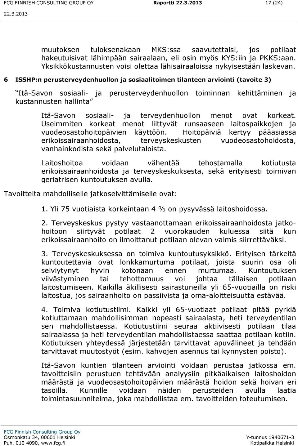 6 ISSHP:n perusterveydenhuollon ja sosiaalitoimen tilanteen arviointi (tavoite 3) Itä-Savon sosiaali- ja perusterveydenhuollon toiminnan kehittäminen ja kustannusten hallinta Itä-Savon sosiaali- ja
