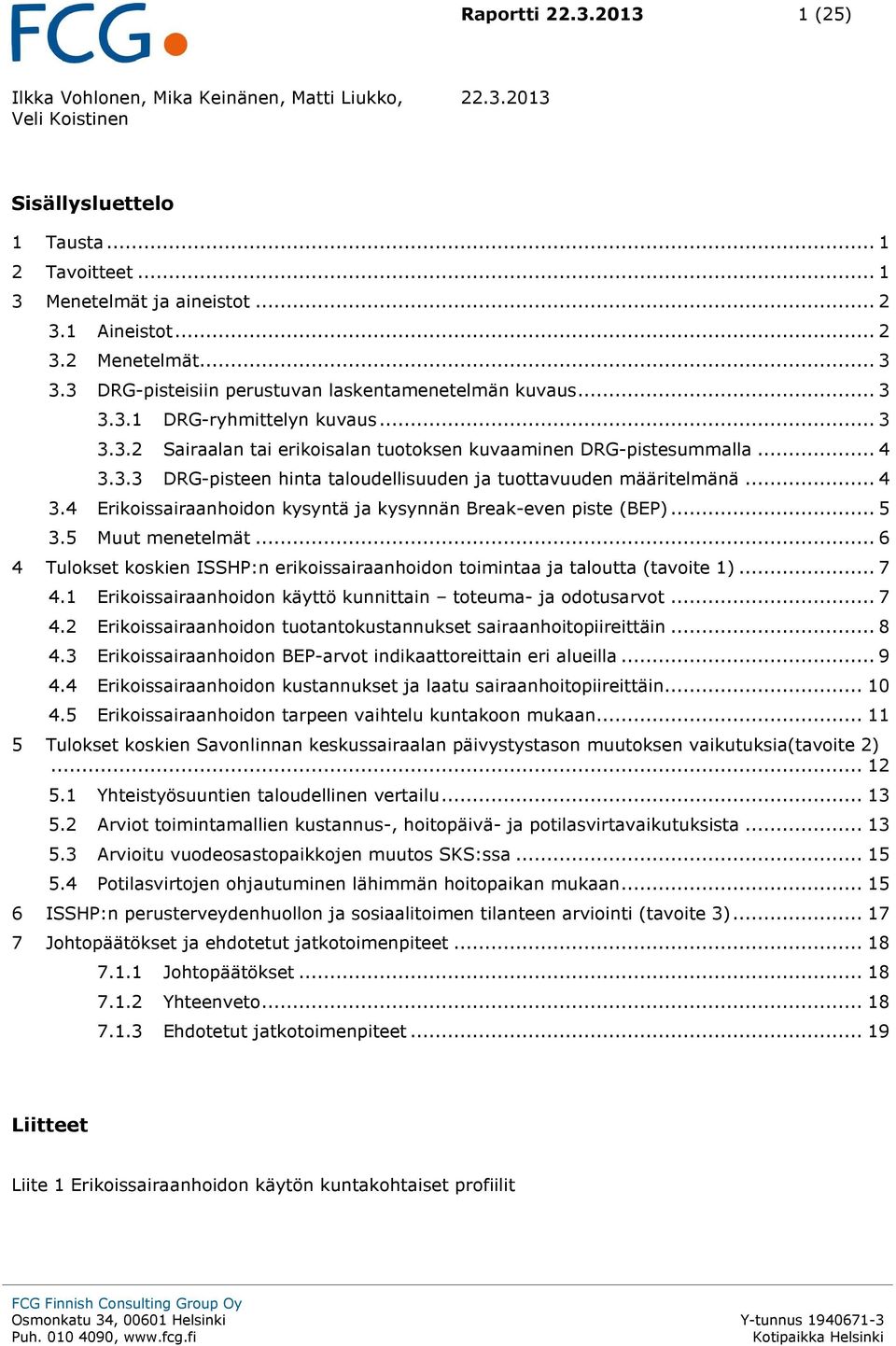 .. 4 3.4 Erikoissairaanhoidon kysyntä ja kysynnän Break-even piste (BEP)... 5 3.5 Muut menetelmät... 6 4 Tulokset koskien ISSHP:n erikoissairaanhoidon toimintaa ja taloutta (tavoite 1)... 7 4.
