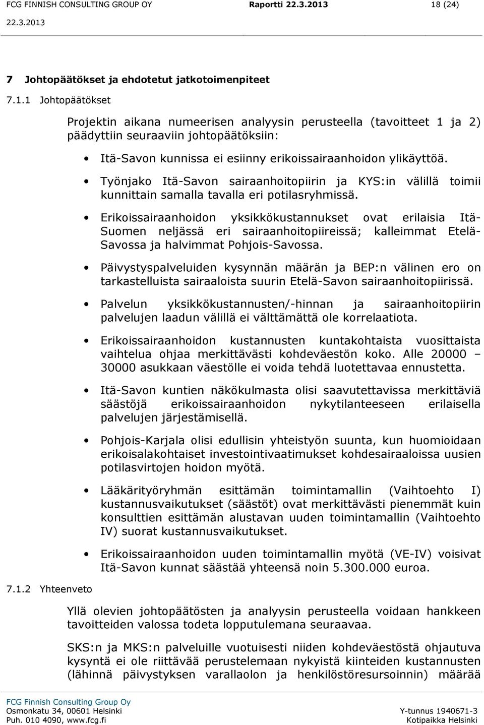 1 Johtopäätökset 7.1.2 Yhteenveto Projektin aikana numeerisen analyysin perusteella (tavoitteet 1 ja 2) päädyttiin seuraaviin johtopäätöksiin: Itä-Savon kunnissa ei esiinny erikoissairaanhoidon ylikäyttöä.