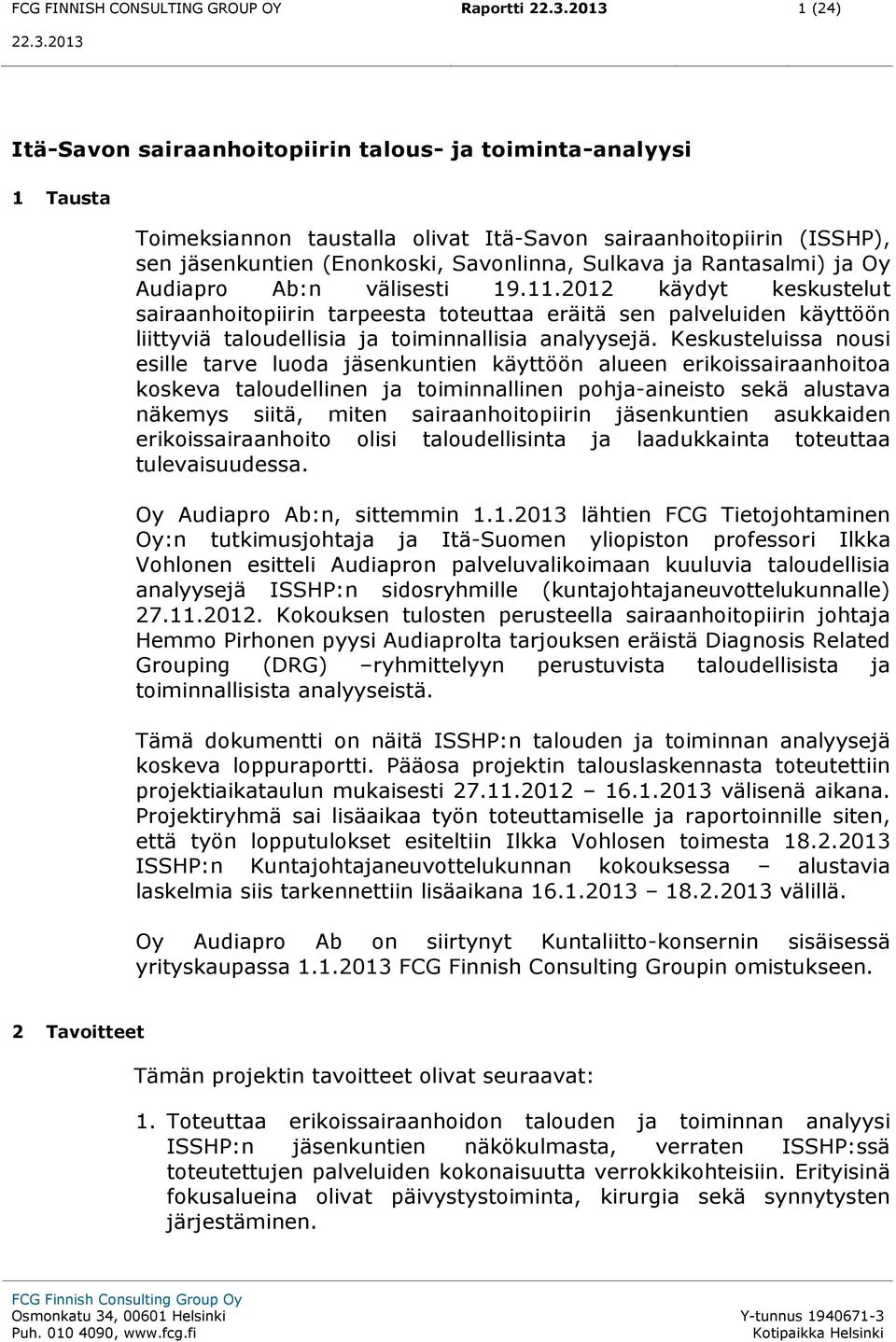 2012 käydyt keskustelut sairaanhoitopiirin tarpeesta toteuttaa eräitä sen palveluiden käyttöön liittyviä taloudellisia ja toiminnallisia analyysejä.