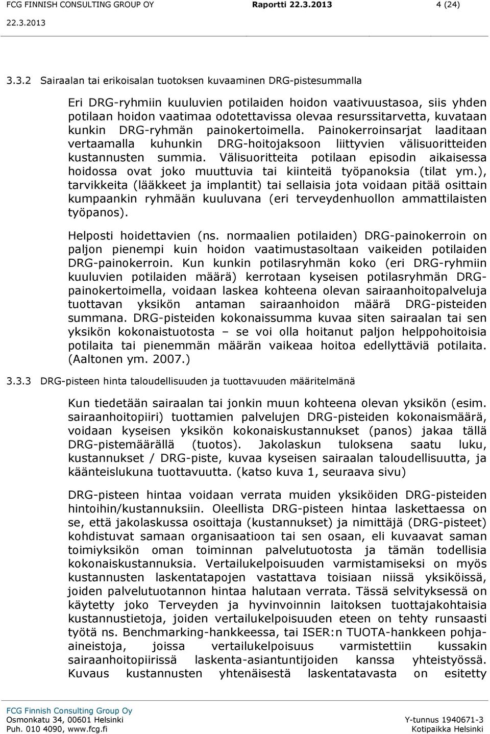 resurssitarvetta, kuvataan kunkin DRG-ryhmän painokertoimella. Painokerroinsarjat laaditaan vertaamalla kuhunkin DRG-hoitojaksoon liittyvien välisuoritteiden kustannusten summia.