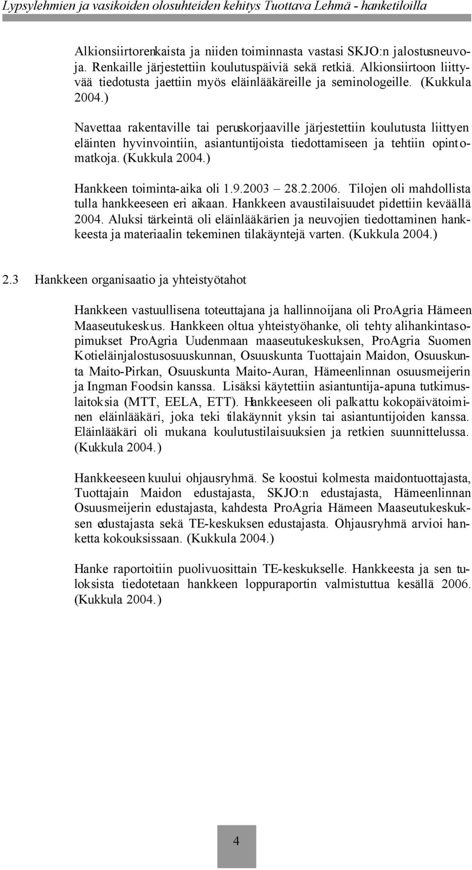 ) Navettaa rakentaville tai peruskorjaaville järjestettiin koulutusta liittyen eläinten hyvinvointiin, asiantuntijoista tiedottamiseen ja tehtiin opintomatkoja. (Kukkula 2004.