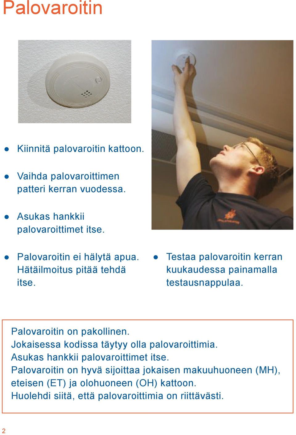 Palovaroitin on pakollinen. Jokaisessa kodissa täytyy olla palovaroittimia. Asukas hankkii palovaroittimet itse.