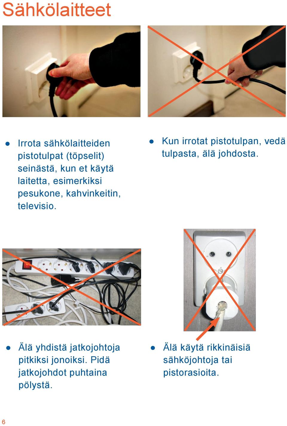 Kun irrotat pistotulpan, vedä tulpasta, älä johdosta.