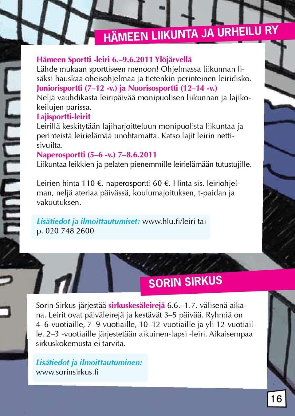 Lajisportti-leirit Leirillä keskitytään lajiharjoitteluun monipuolista liikuntaa ja perinteistä leirielämää unohtamatta. Katso lajit leirin nettisivuilta. Naperosportti (5 6 