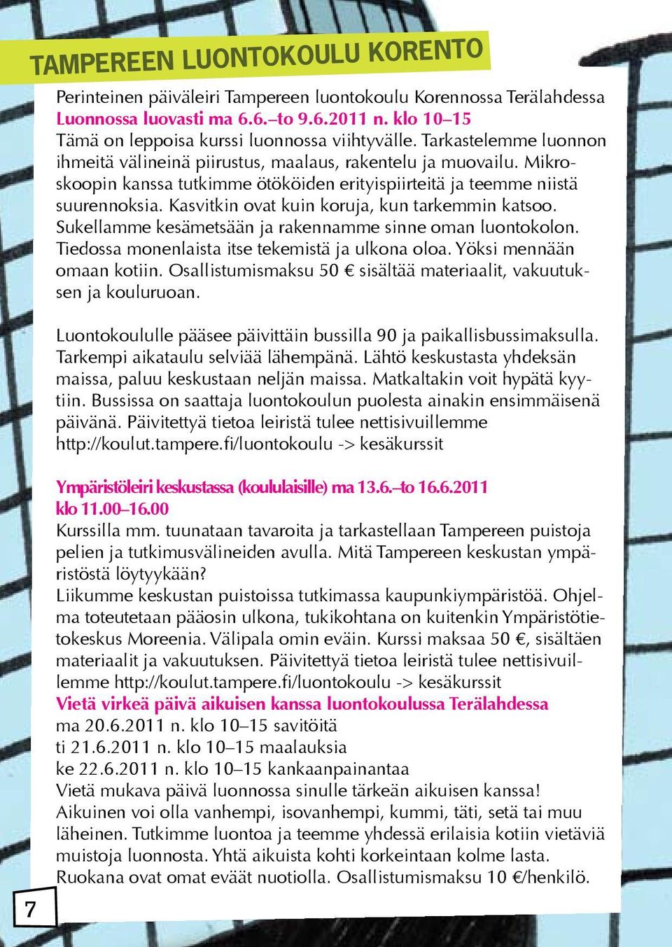 Kasvitkin ovat kuin koruja, kun tarkemmin katsoo. Sukellamme kesämetsään ja rakennamme sinne oman luontokolon. Tiedossa monenlaista itse tekemistä ja ulkona oloa. Yöksi mennään omaan kotiin.