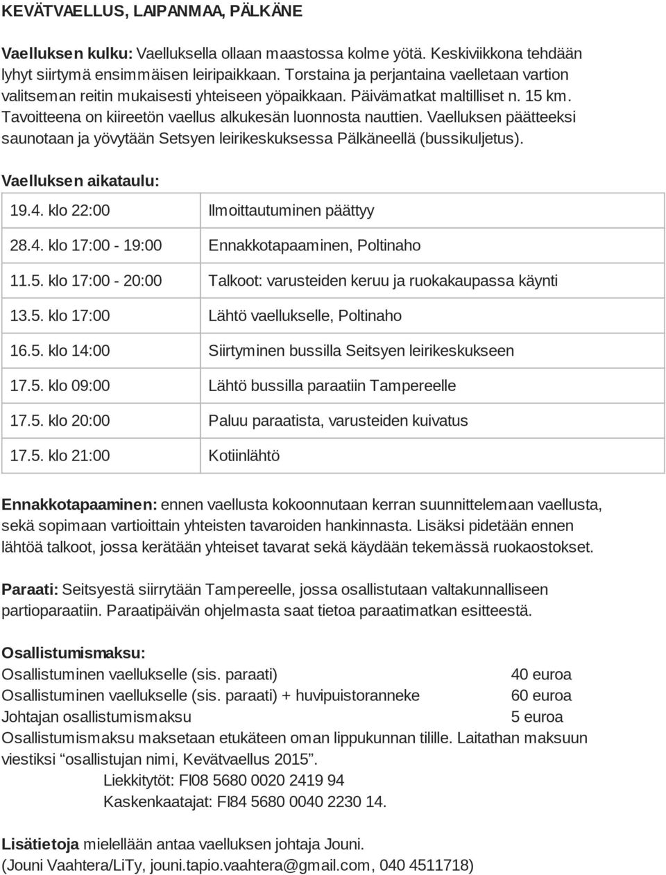 Vaelluksen päätteeksi saunotaan ja yövytään Setsyen leirikeskuksessa Pälkäneellä (bussikuljetus). Vaelluksen aikataulu: 19.4. klo 22:00 Ilmoittautuminen päättyy 28.4. klo 17:00-19:00 Ennakkotapaaminen, Poltinaho 11.