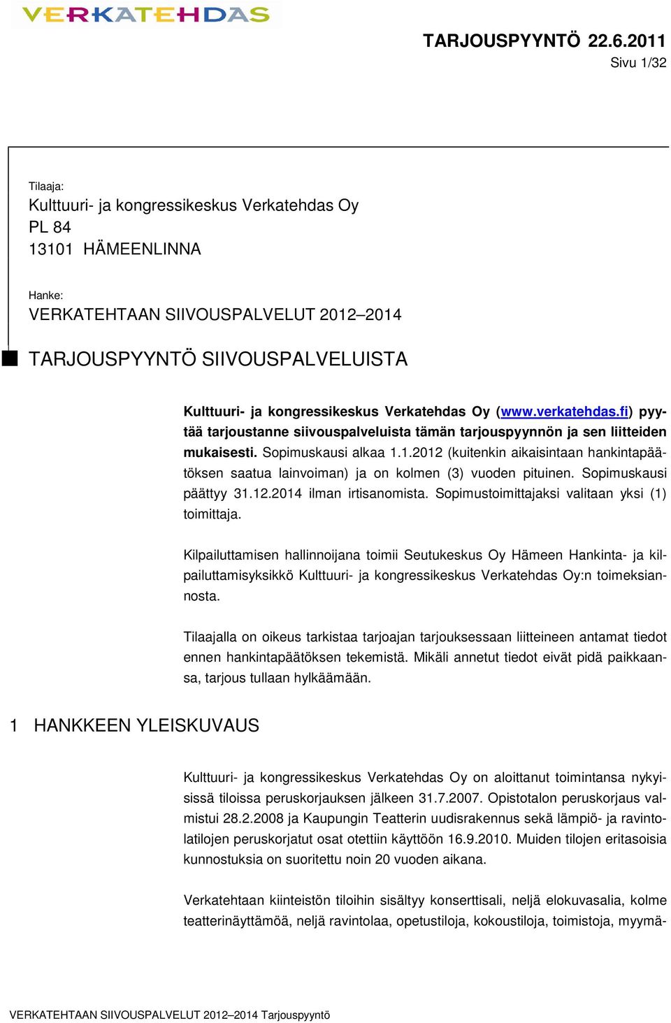 1.2012 (kuitenkin aikaisintaan hankintapäätöksen saatua lainvoiman) ja on kolmen (3) vuoden pituinen. Sopimuskausi päättyy 31.12.2014 ilman irtisanomista.