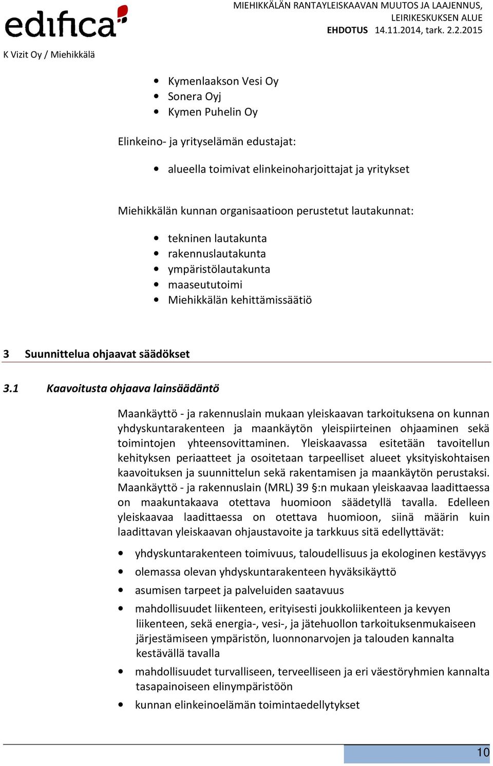 1 Kaavoitusta ohjaava lainsäädäntö Maankäyttö - ja rakennuslain mukaan yleiskaavan tarkoituksena on kunnan yhdyskuntarakenteen ja maankäytön yleispiirteinen ohjaaminen sekä toimintojen