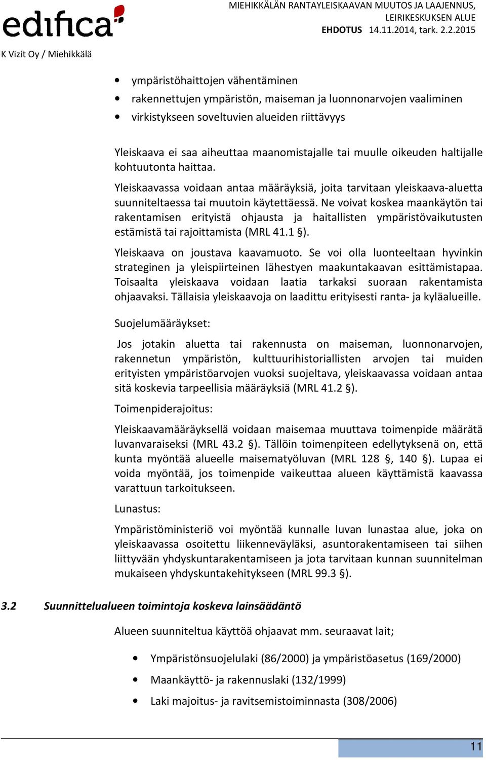 Ne voivat koskea maankäytön tai rakentamisen erityistä ohjausta ja haitallisten ympäristövaikutusten estämistä tai rajoittamista (MRL 41.1 ). Yleiskaava on joustava kaavamuoto.