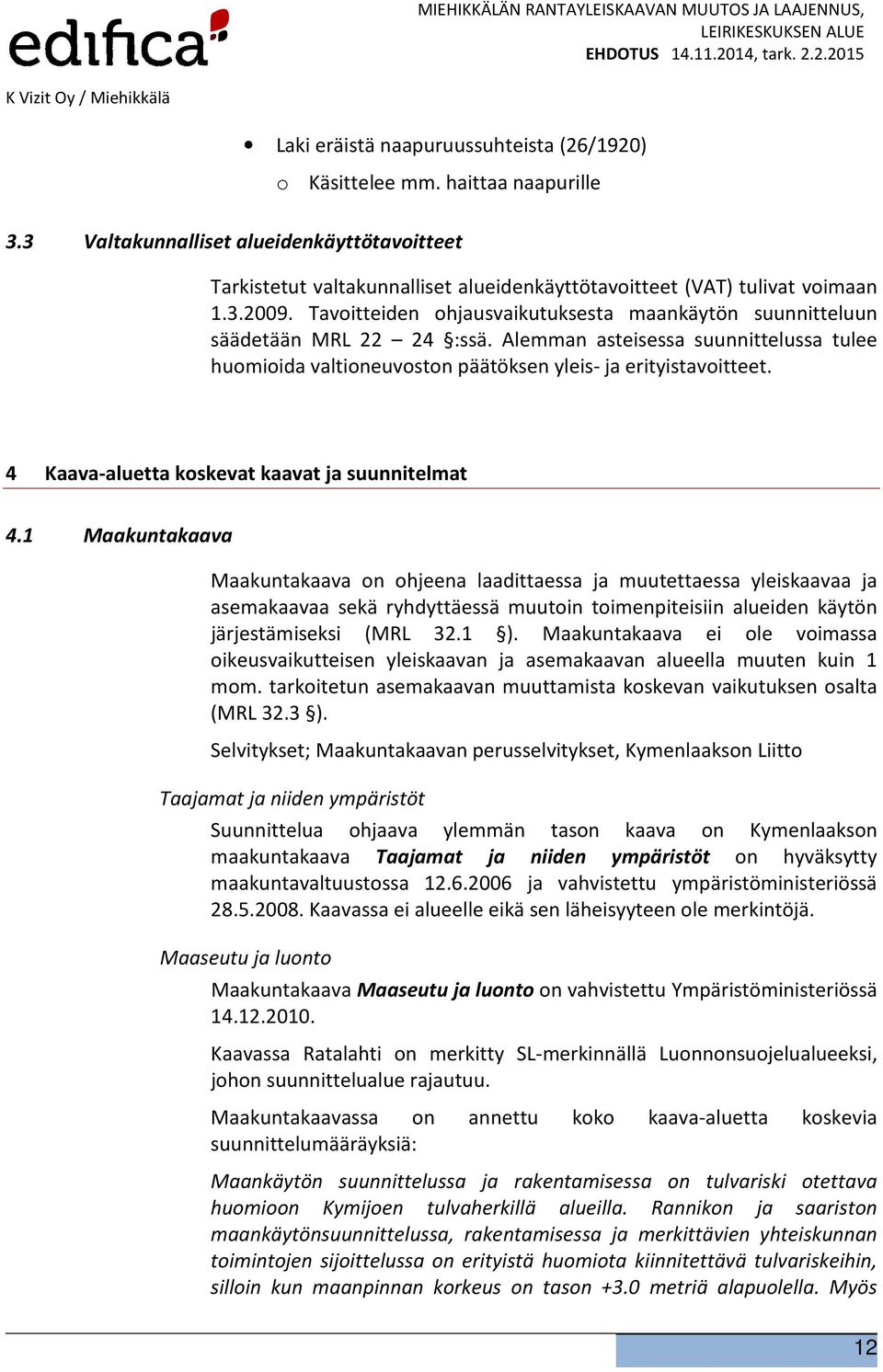 Tavoitteiden ohjausvaikutuksesta maankäytön suunnitteluun säädetään MRL 22 24 :ssä. Alemman asteisessa suunnittelussa tulee huomioida valtioneuvoston päätöksen yleis- ja erityistavoitteet.