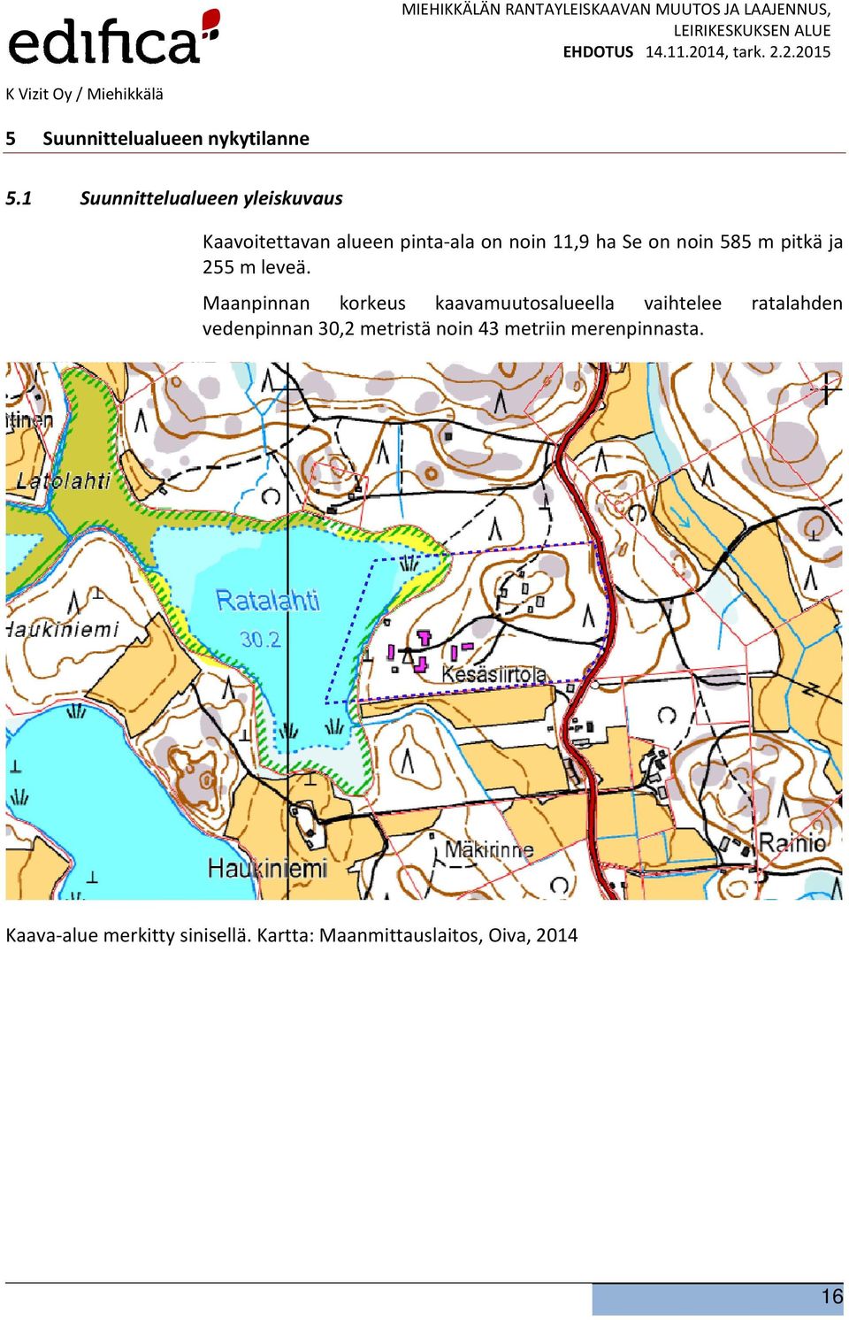 noin 11,9 ha Se on noin 585 m pitkä ja 255 m leveä.