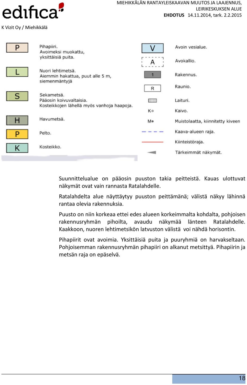 Puusto on niin korkeaa ettei edes alueen korkeimmalta kohdalta, pohjoisen rakennusryhmän pihoilta, avaudu näkymää länteen Ratalahdelle.