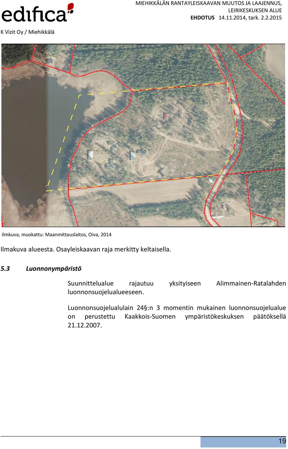 3 Luonnonympäristö Suunnittelualue rajautuu yksityiseen Alimmainen-Ratalahden