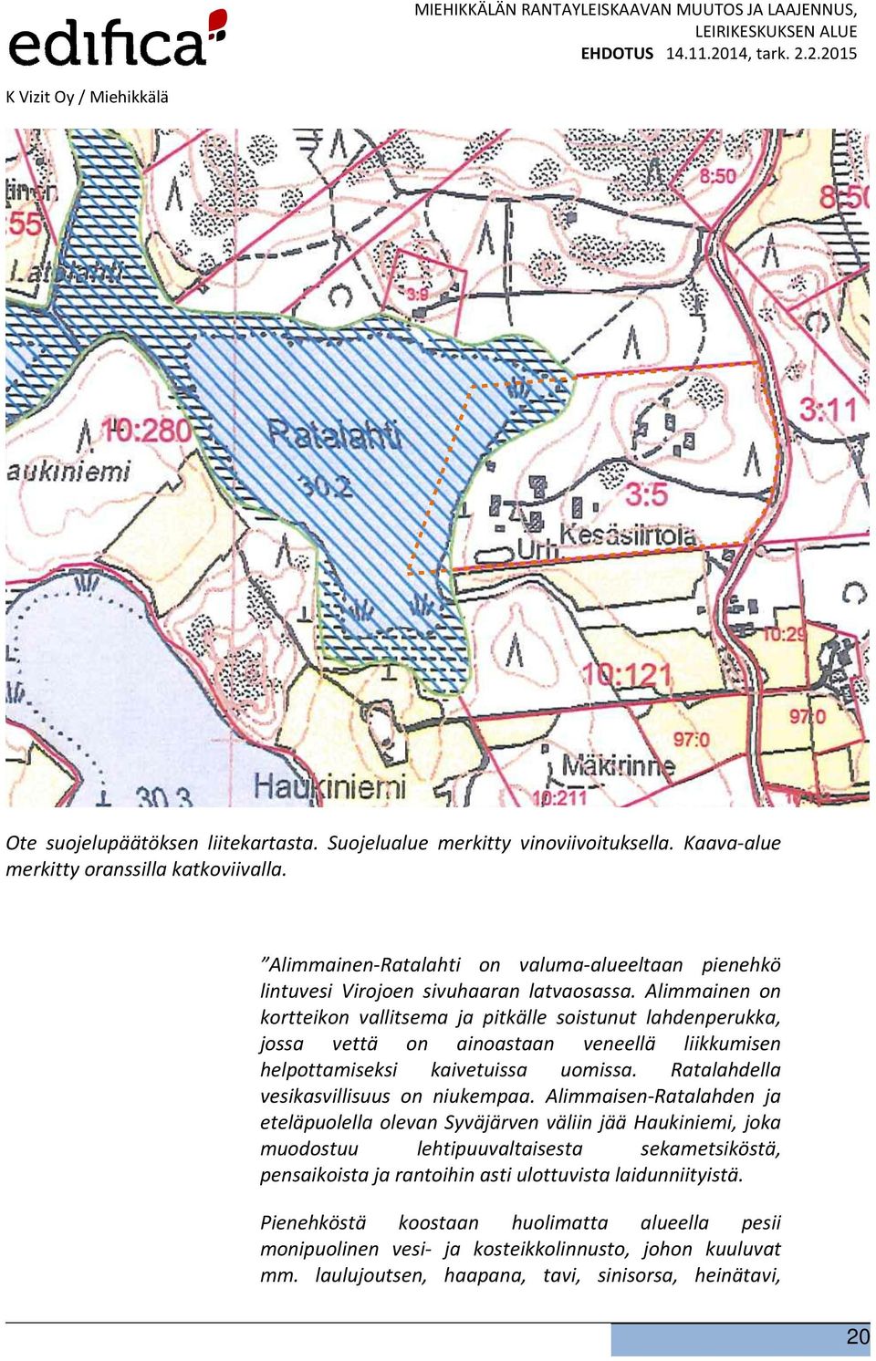 Alimmainen on kortteikon vallitsema ja pitkälle soistunut lahdenperukka, jossa vettä on ainoastaan veneellä liikkumisen helpottamiseksi kaivetuissa uomissa. Ratalahdella vesikasvillisuus on niukempaa.