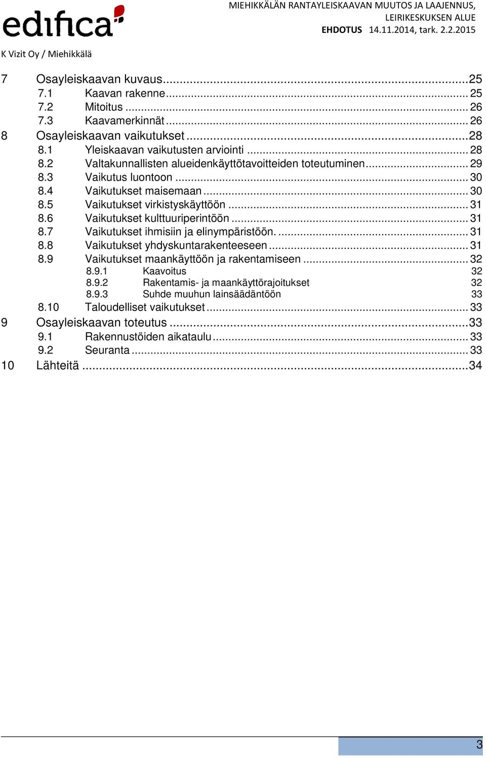 .. 31 8.6 Vaikutukset kulttuuriperintöön... 31 8.7 Vaikutukset ihmisiin ja elinympäristöön.... 31 8.8 Vaikutukset yhdyskuntarakenteeseen... 31 8.9 Vaikutukset maankäyttöön ja rakentamiseen... 32 8.