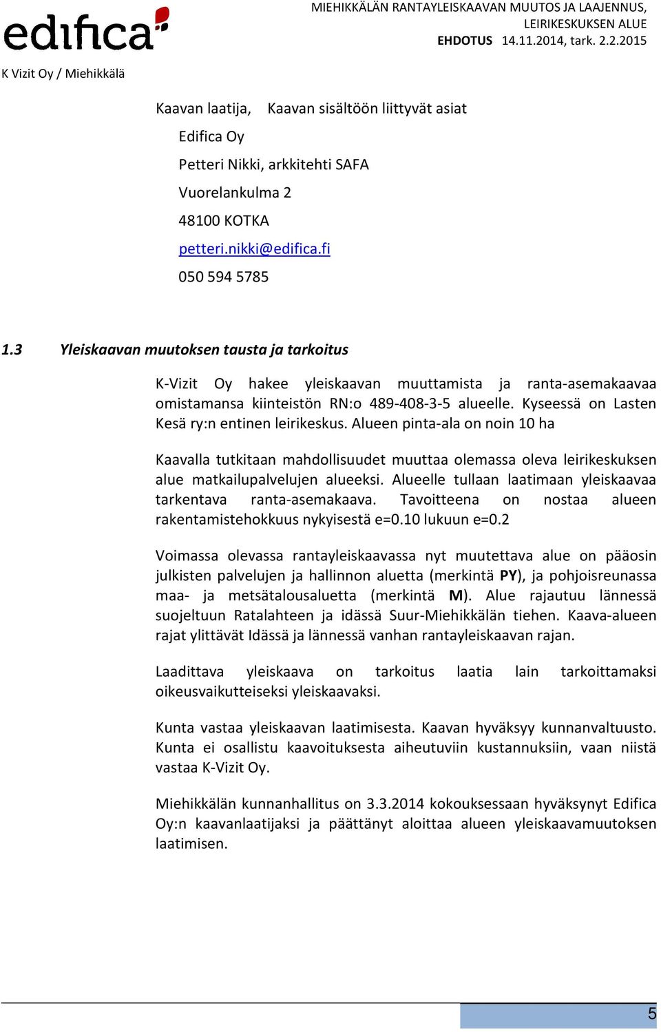 Kyseessä on Lasten Kesä ry:n entinen leirikeskus. Alueen pinta-ala on noin 10 ha Kaavalla tutkitaan mahdollisuudet muuttaa olemassa oleva leirikeskuksen alue matkailupalvelujen alueeksi.