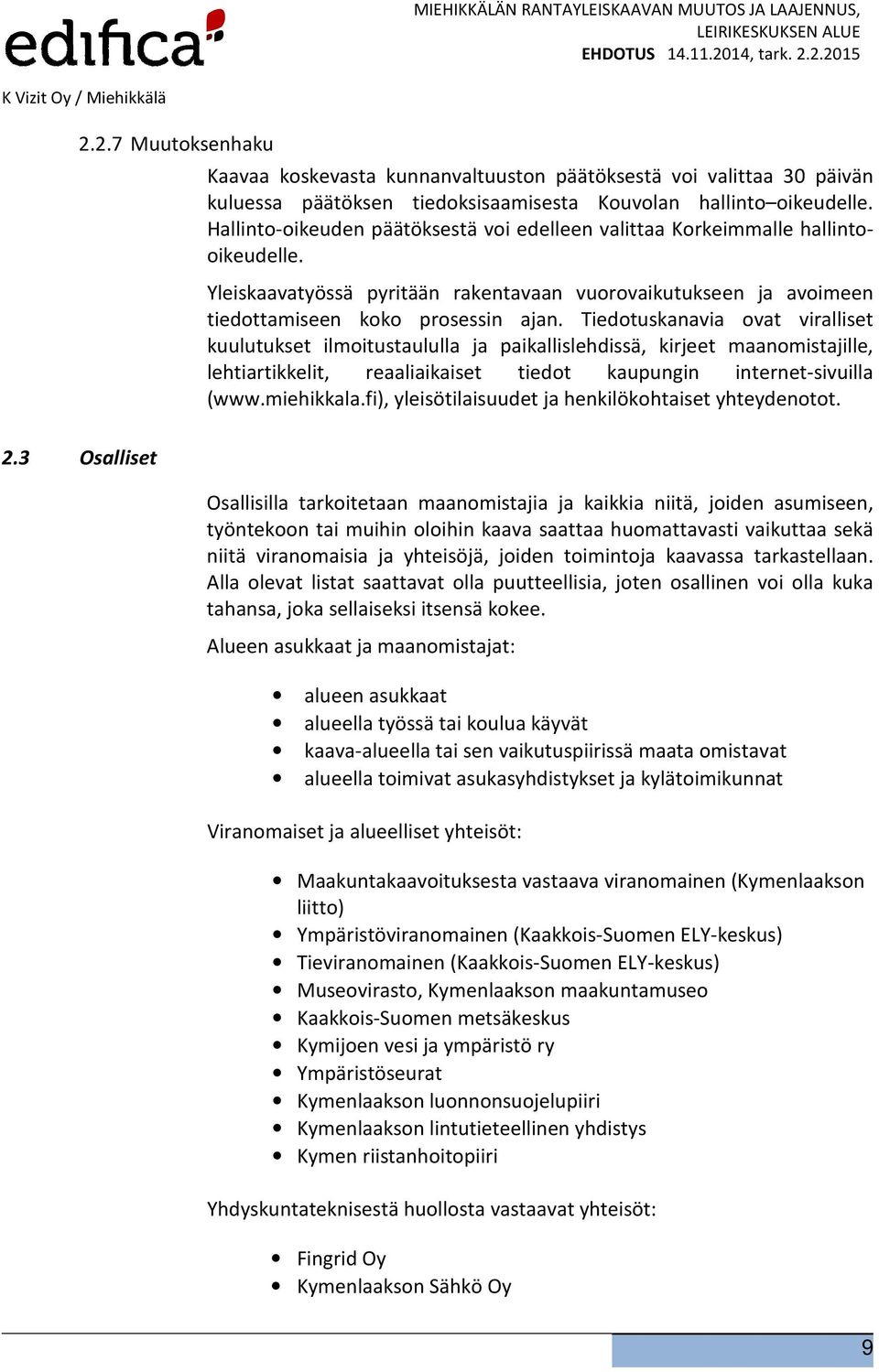 Tiedotuskanavia ovat viralliset kuulutukset ilmoitustaululla ja paikallislehdissä, kirjeet maanomistajille, lehtiartikkelit, reaaliaikaiset tiedot kaupungin internet-sivuilla (www.miehikkala.
