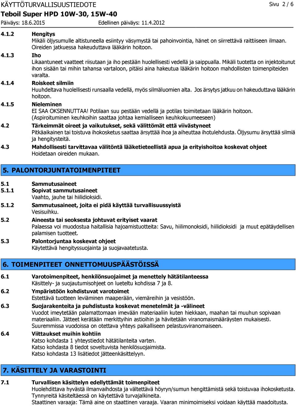 Mikäli tuotetta on injektoitunut ihon sisään tai mihin tahansa vartaloon, pitäisi aina hakeutua lääkärin hoitoon mahdollisten toimenpiteiden varalta. 4.1.