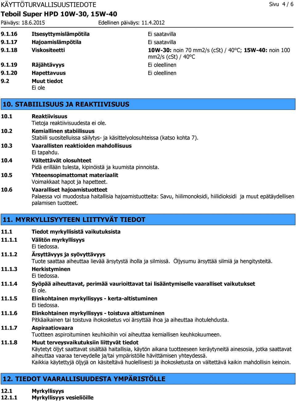 10.3 Vaarallisten reaktioiden mahdollisuus Ei tapahdu. 10.4 Vältettävät olosuhteet Pidä erillään tulesta, kipinöistä ja kuumista pinnoista. 10.5 Yhteensopimattomat materiaalit Voimakkaat hapot ja hapetteet.