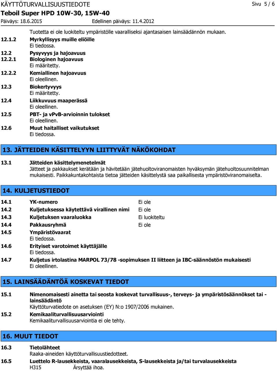 JÄTTEIDEN KÄSITTELYYN LIITTYVÄT NÄKÖKOHDAT 13.1 Jätteiden käsittelymenetelmät Jätteet ja pakkaukset kerätään ja hävitetään jätehuoltoviranomaisten hyväksymän jätehuoltosuunnitelman mukaisesti.