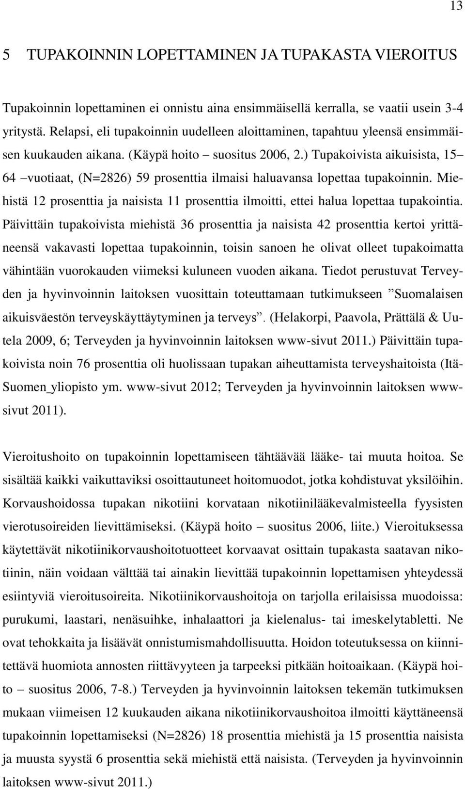 ) Tupakoivista aikuisista, 15 64 vuotiaat, (N=2826) 59 prosenttia ilmaisi haluavansa lopettaa tupakoinnin. Miehistä 12 prosenttia ja naisista 11 prosenttia ilmoitti, ettei halua lopettaa tupakointia.