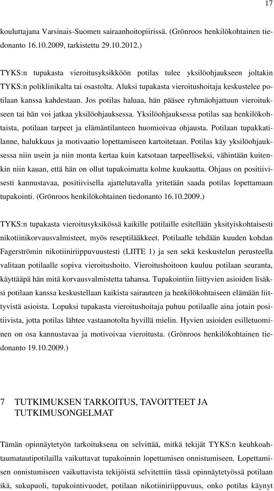 Jos potilas haluaa, hän pääsee ryhmäohjattuun vieroitukseen tai hän voi jatkaa yksilöohjauksessa.