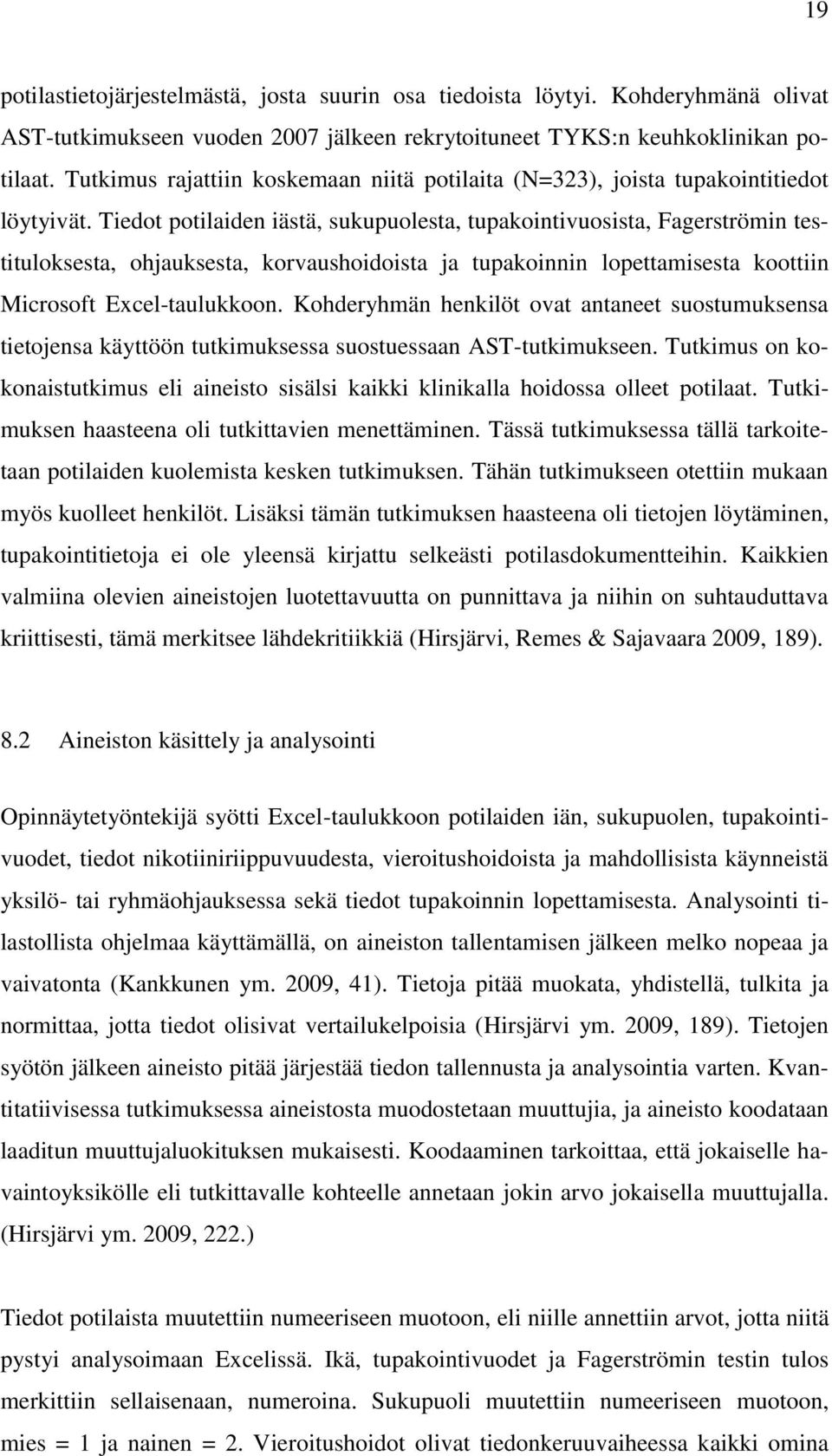 Tiedot potilaiden iästä, sukupuolesta, tupakointivuosista, Fagerströmin testituloksesta, ohjauksesta, korvaushoidoista ja tupakoinnin lopettamisesta koottiin Microsoft Excel-taulukkoon.