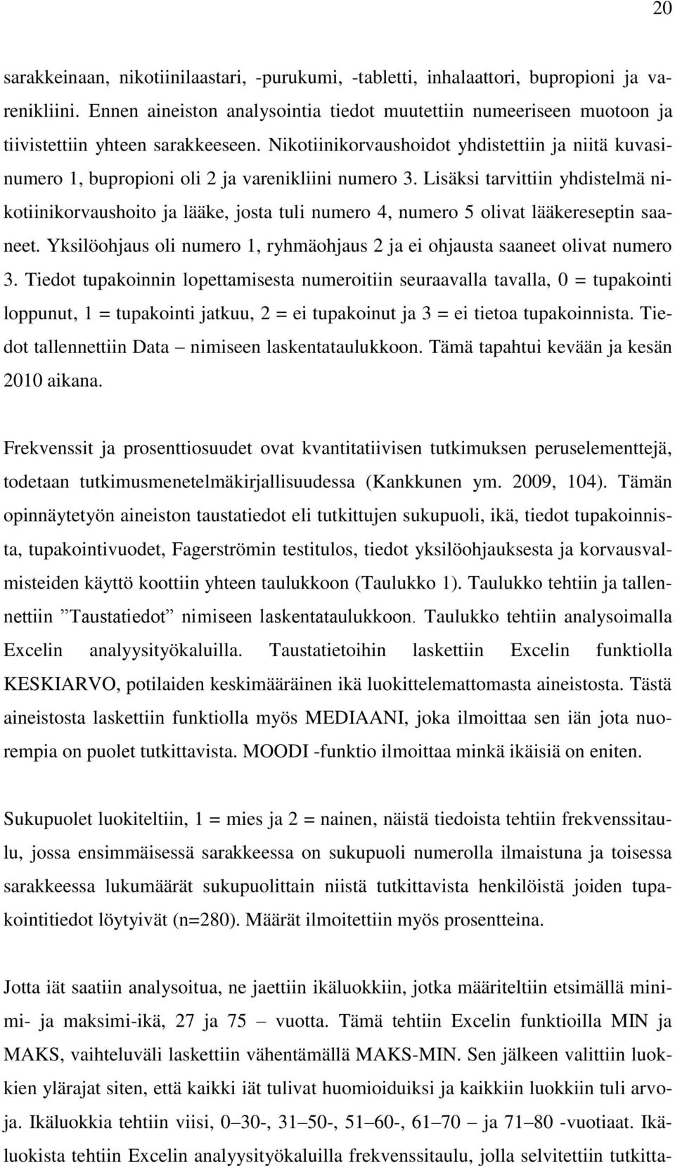 Nikotiinikorvaushoidot yhdistettiin ja niitä kuvasinumero 1, bupropioni oli 2 ja varenikliini numero 3.