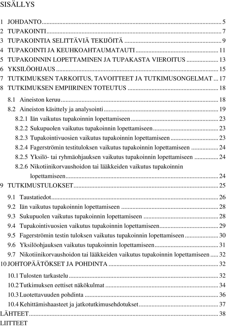 .. 23 8.2.2 Sukupuolen vaikutus tupakoinnin lopettamiseen... 23 8.2.3 Tupakointivuosien vaikutus tupakoinnin lopettamiseen... 23 8.2.4 Fagerströmin testituloksen vaikutus tupakoinnin lopettamiseen.