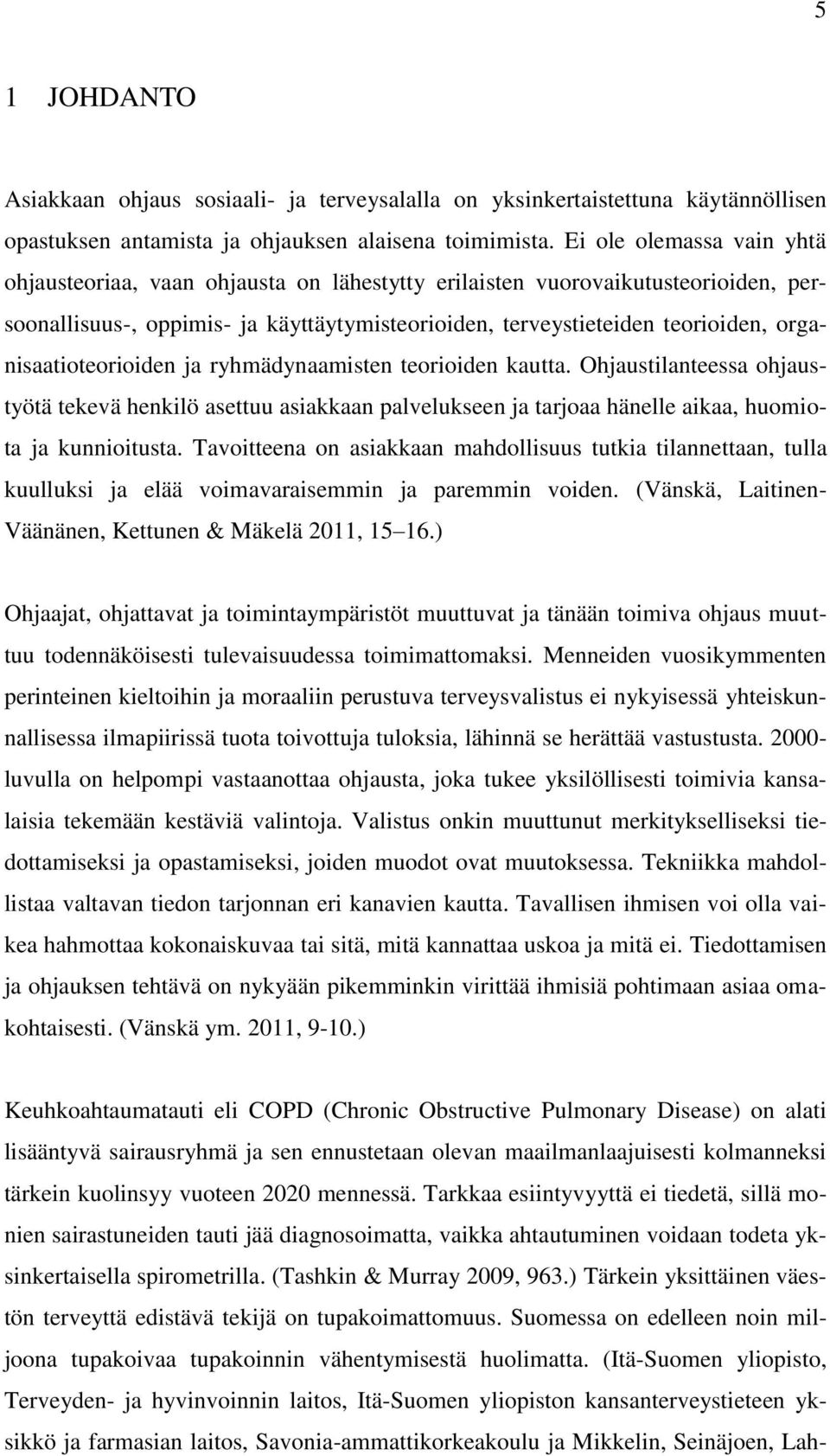 organisaatioteorioiden ja ryhmädynaamisten teorioiden kautta. Ohjaustilanteessa ohjaustyötä tekevä henkilö asettuu asiakkaan palvelukseen ja tarjoaa hänelle aikaa, huomiota ja kunnioitusta.