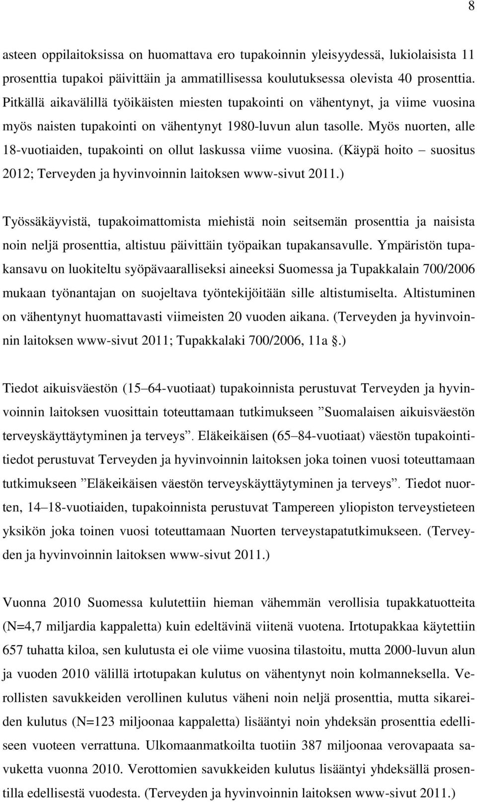 Myös nuorten, alle 18-vuotiaiden, tupakointi on ollut laskussa viime vuosina. (Käypä hoito suositus 2012; Terveyden ja hyvinvoinnin laitoksen www-sivut 2011.