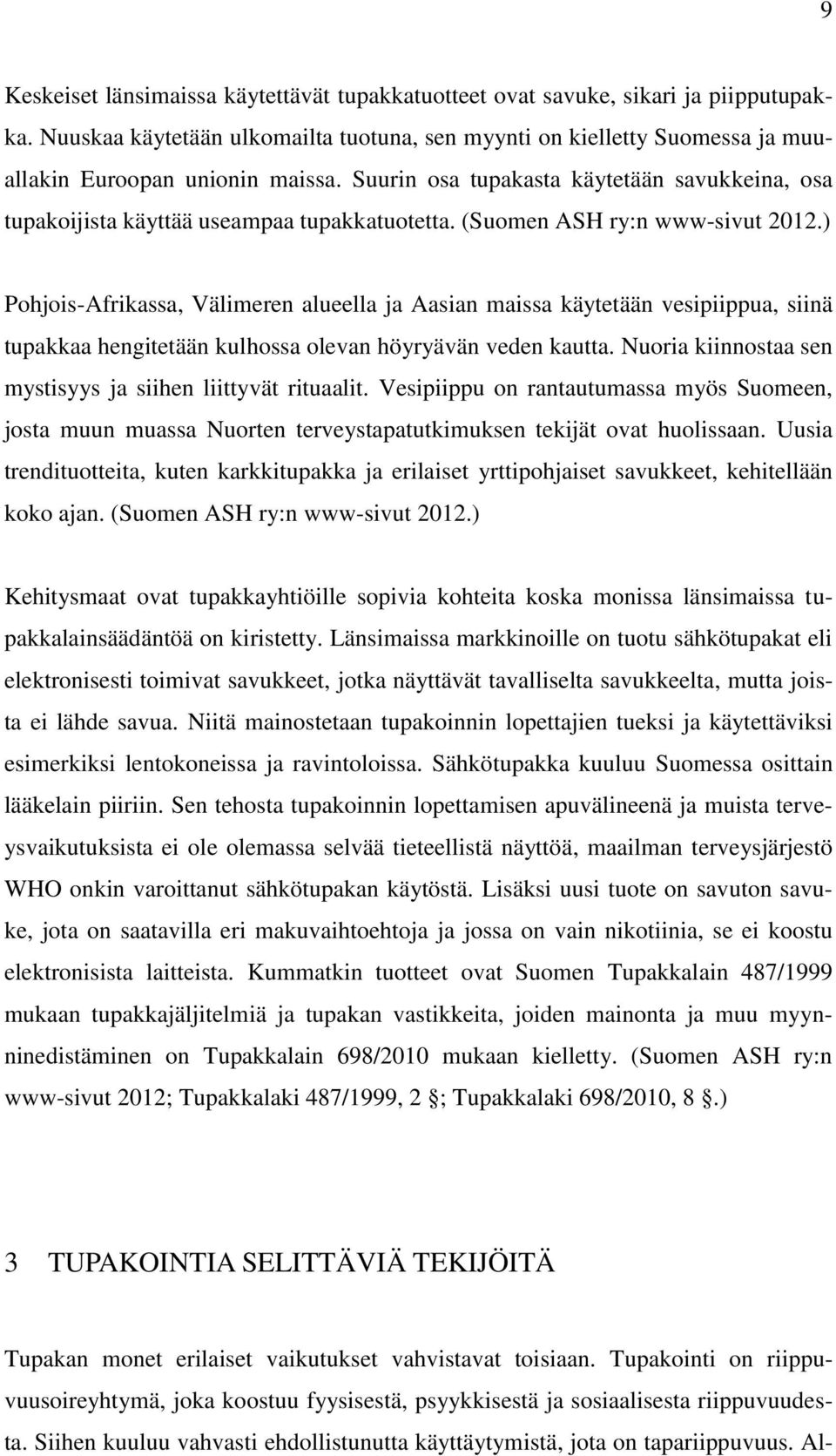 ) Pohjois-Afrikassa, Välimeren alueella ja Aasian maissa käytetään vesipiippua, siinä tupakkaa hengitetään kulhossa olevan höyryävän veden kautta.