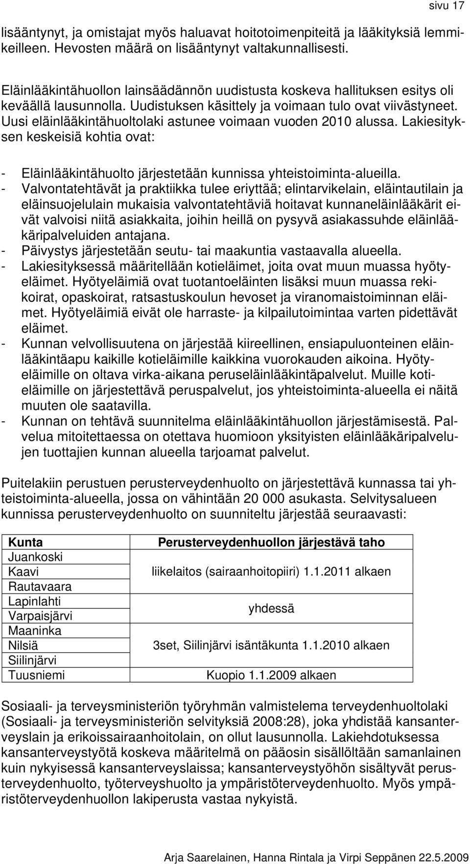 Uusi eläinlääkintähuoltolaki astunee voimaan vuoden 2010 alussa. Lakiesityksen keskeisiä kohtia ovat: - Eläinlääkintähuolto järjestetään kunnissa yhteistoiminta-alueilla.