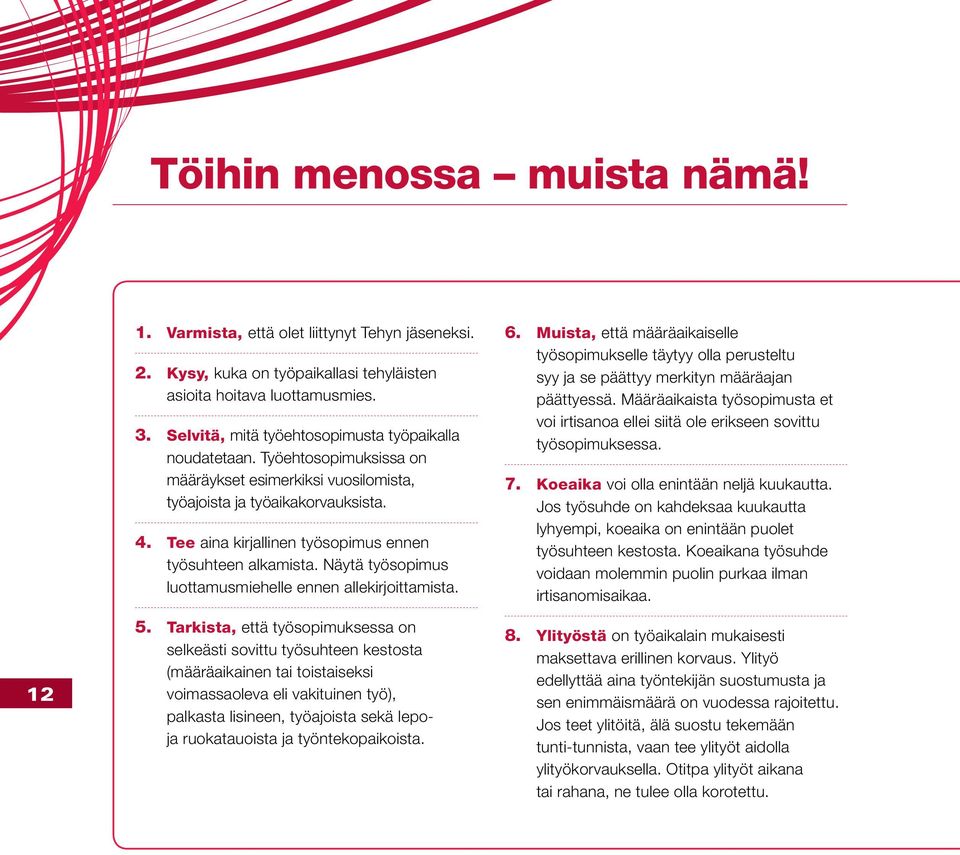Tee aina kirjallinen työsopimus ennen työsuhteen alkamista. Näytä työsopimus luottamusmiehelle ennen allekirjoittamista. 5.