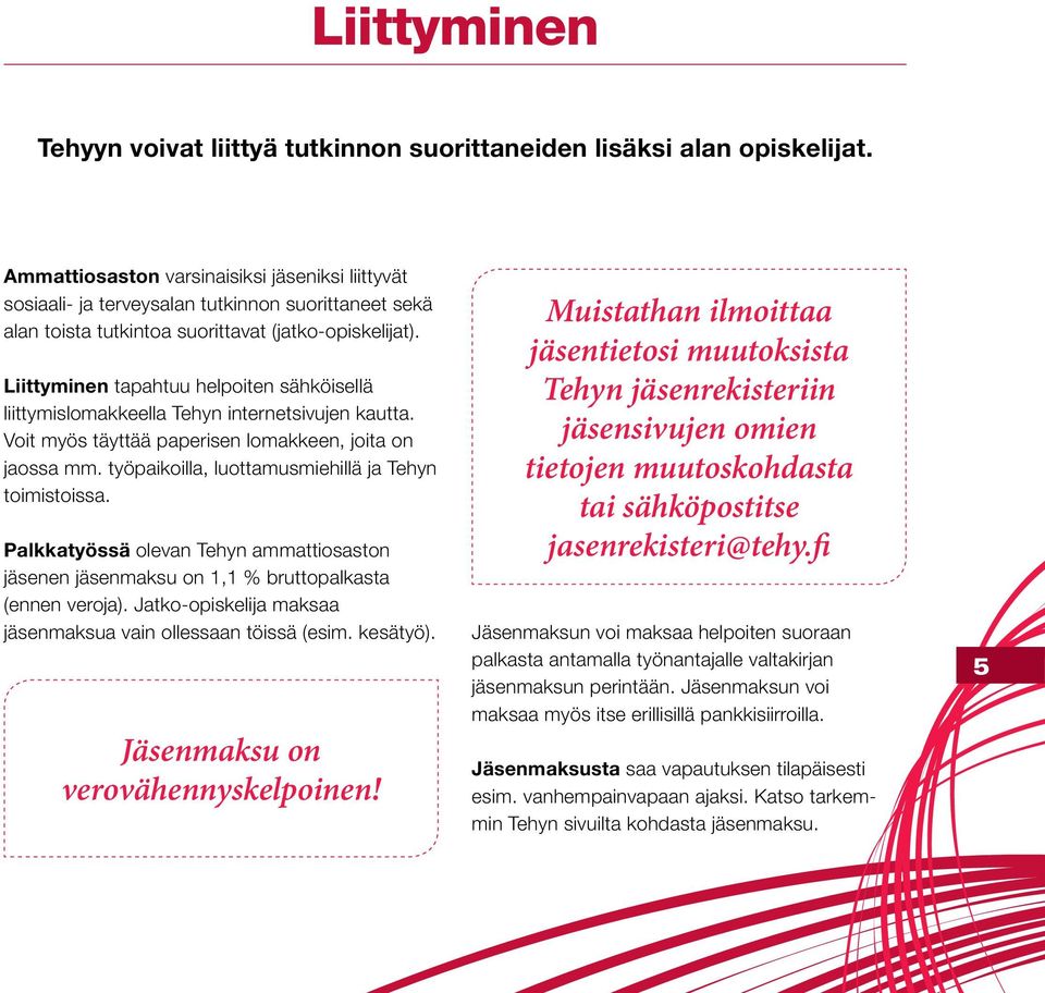 Liittyminen tapahtuu helpoiten sähköisellä liittymislomakkeella Tehyn internetsivujen kautta. Voit myös täyttää paperisen lomakkeen, joita on jaossa mm.