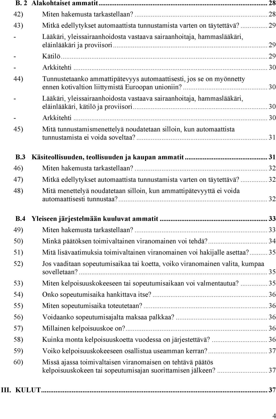 .. 30 44) Tunnustetaanko ammattipätevyys automaattisesti, jos se on myönnetty ennen kotivaltion liittymistä Euroopan unioniin?