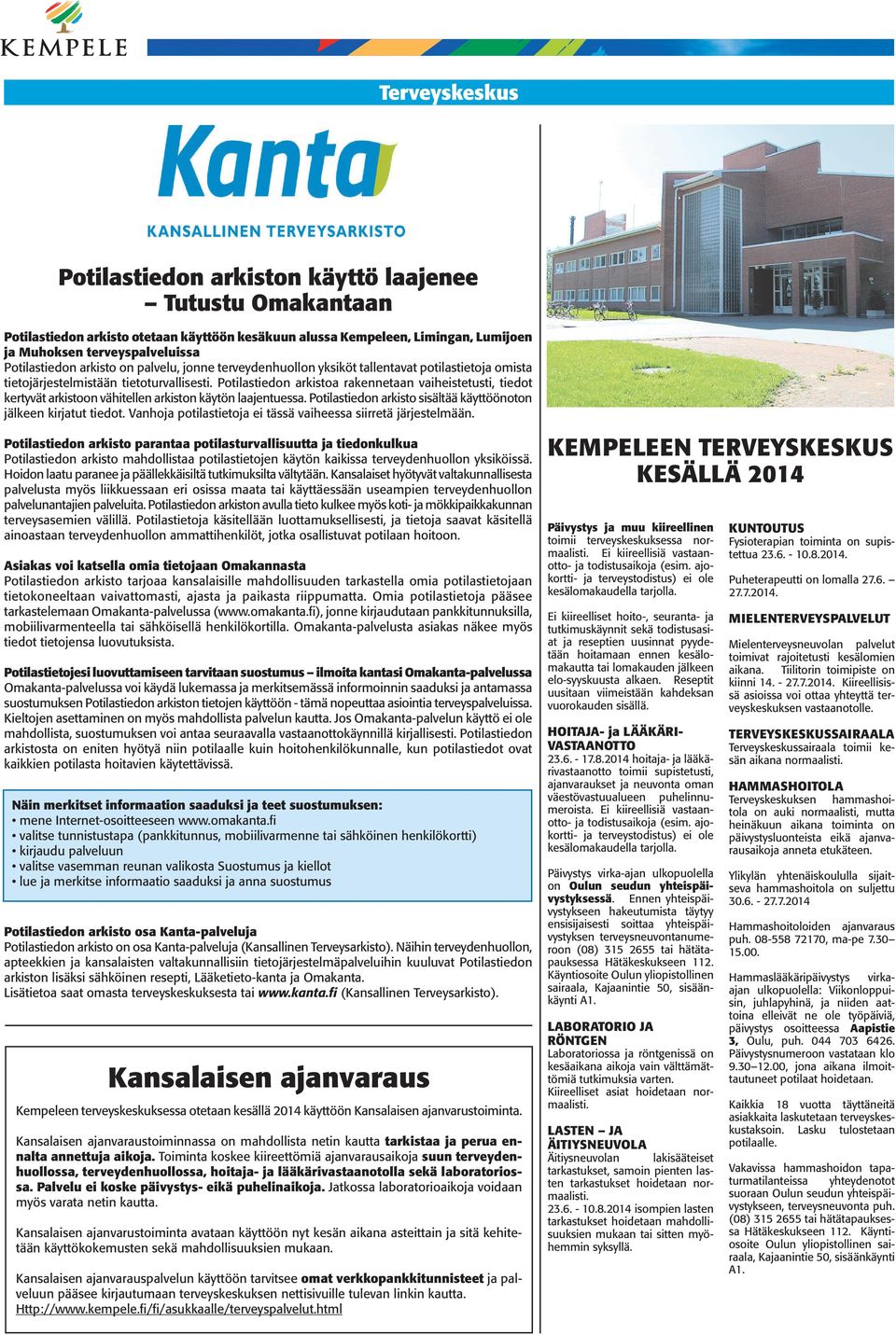 Potilastiedon arkistoa rakennetaan vaiheistetusti, tiedot kertyvät arkistoon vähitellen arkiston käytön laajentuessa. Potilastiedon arkisto sisältää käyttöönoton jälkeen kirjatut tiedot.