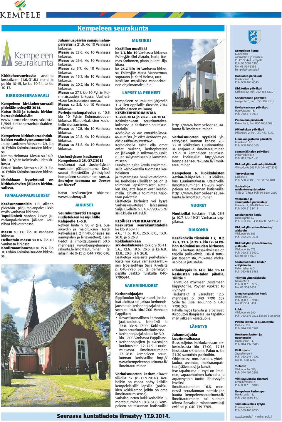 9. klo 10 Pyhän Kolminaisuuden kirkossa Petteri Tuulos Messu su 21.9. klo 10 Pyhän Kolminaisuuden Ehdokkaan kyselytunti on kirkkokahvien jälkeen kirkkosalissa. JUMALANPALVELUKSET Kesäsunnuntaisin 1.6.