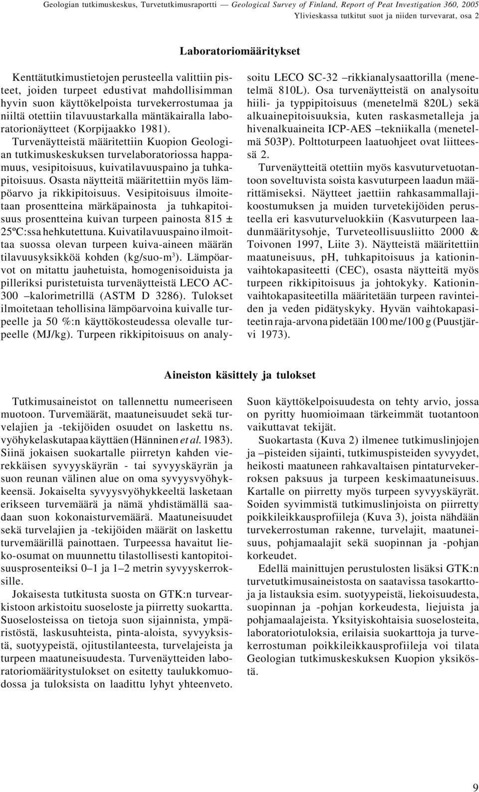 Turvenäytteistä määritettiin Kuopion Geologian tutkimuskeskuksen turvelaboratoriossa happamuus, vesipitoisuus, kuivatilavuuspaino ja tuhkapitoisuus.