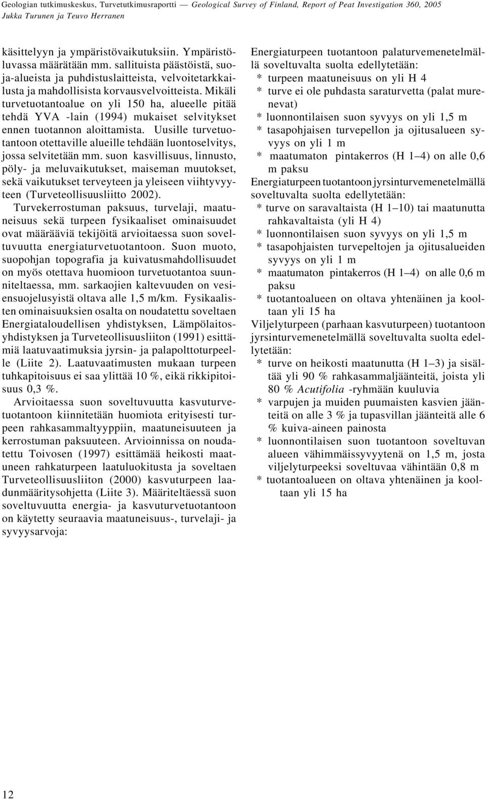 Mikäli turvetuotantoalue on yli 150 ha, alueelle pitää tehdä YVA -lain (1994) mukaiset selvitykset ennen tuotannon aloittamista.