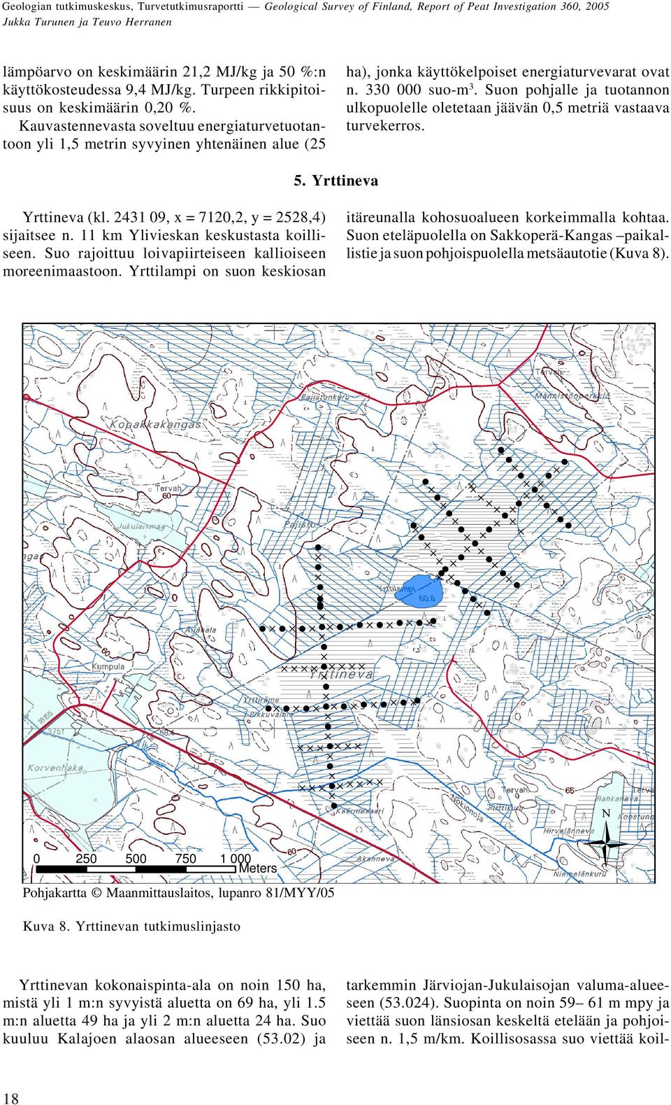 Suon pohjalle ja tuotannon ulkopuolelle oletetaan jäävän 0,5 metriä vastaava turvekerros. 5. Yrttineva Yrttineva (kl. 2431 09, x = 7120,2, y = 2528,4) sijaitsee n.