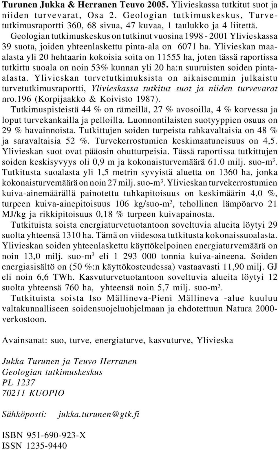 Geologian tutkimuskeskus on tutkinut vuosina 1998-2001 Ylivieskassa 39 suota, joiden yhteenlaskettu pinta-ala on 6071 ha.