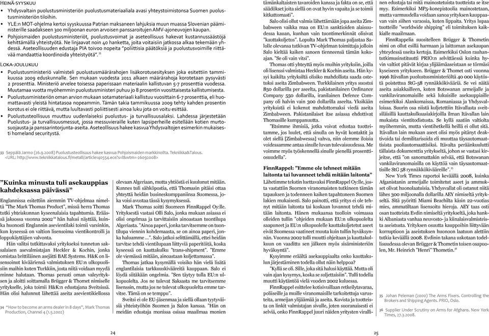 Pohjoismaiden puolustusministeriöt, puolustusvoimat ja aseteollisuus hakevat kustannussäästöjä kehittämällä yhteistyötä.