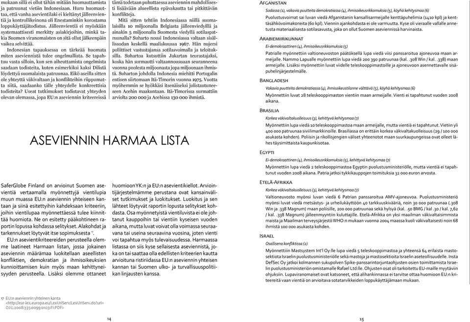 Jälleenvientiä ei myöskään systemaattisesti merkitty asiakirjoihin, minkä takia Suomen viranomaisten on sitä ollut jälkeenpäin vaikea selvittää.