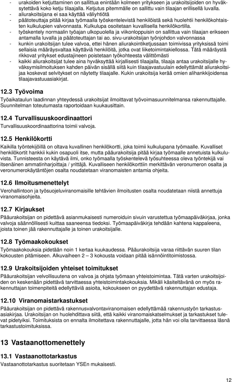 Kulkulupa osoitetaan kuvallisella henkilökortilla. - työskentely normaalin työajan ulkopuolella ja viikonloppuisin on sallittua vain tilaajan erikseen antamalla luvalla ja päätoteuttajan tai ao.