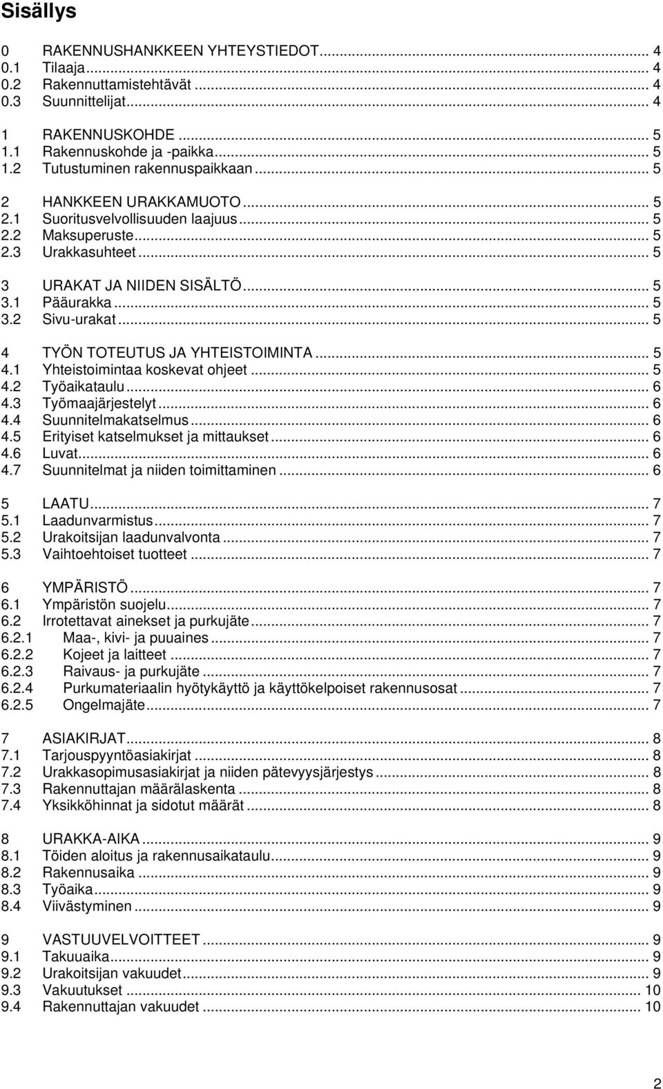 .. 5 4 TYÖN TOTEUTUS JA YHTEISTOIMINTA... 5 4.1 Yhteistoimintaa koskevat ohjeet... 5 4.2 Työaikataulu... 6 4.3 Työmaajärjestelyt... 6 4.4 Suunnitelmakatselmus... 6 4.5 Erityiset katselmukset ja mittaukset.