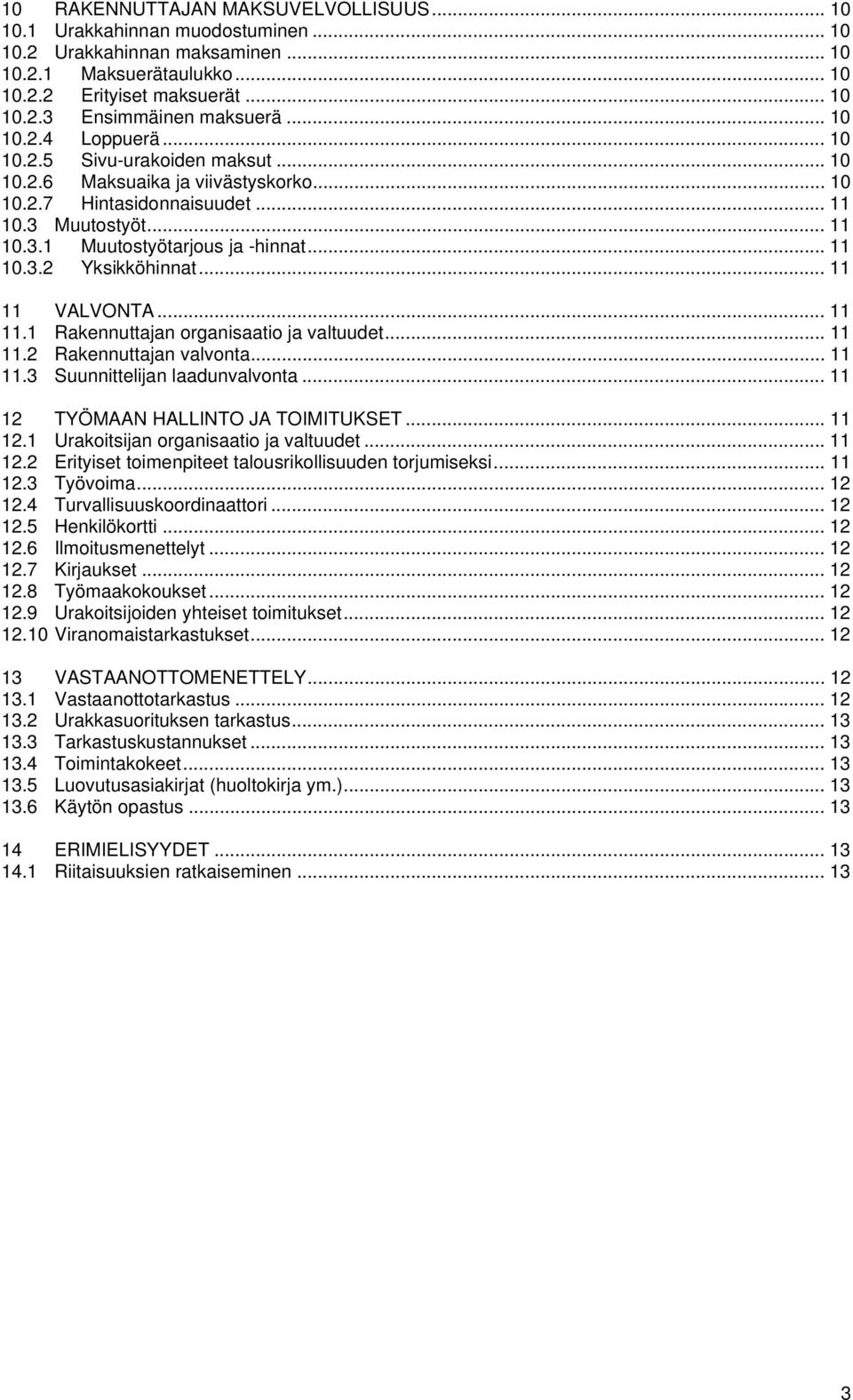 .. 11 10.3.2 Yksikköhinnat... 11 11 VALVONTA... 11 11.1 Rakennuttajan organisaatio ja valtuudet... 11 11.2 Rakennuttajan valvonta... 11 11.3 Suunnittelijan laadunvalvonta.