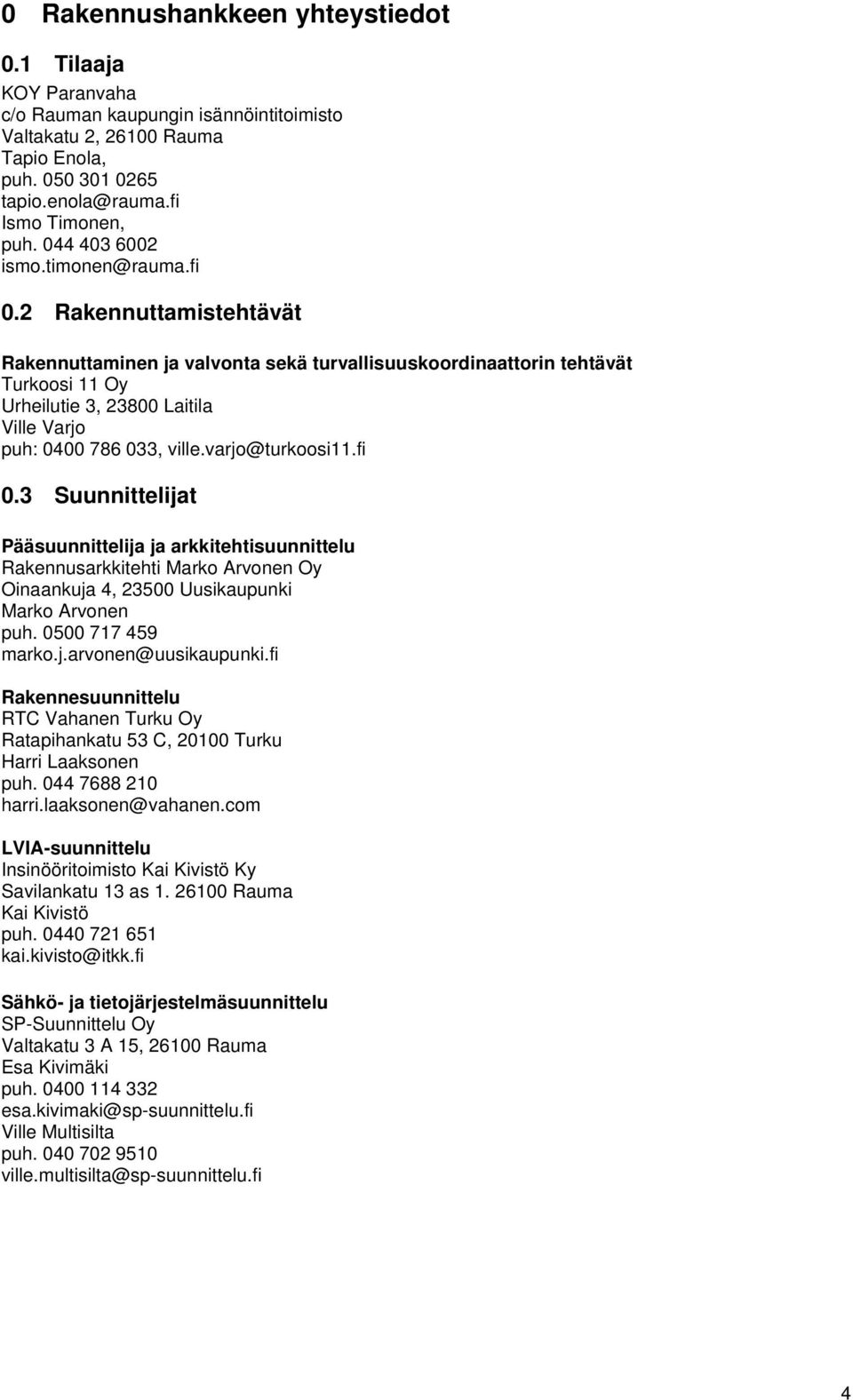 2 Rakennuttamistehtävät Rakennuttaminen ja valvonta sekä turvallisuuskoordinaattorin tehtävät Turkoosi 11 Oy Urheilutie 3, 23800 Laitila Ville Varjo puh: 0400 786 033, ville.varjo@turkoosi11.fi 0.